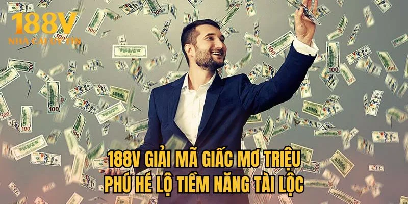 188V giải mã giấc mơ triệu phú hé lộ tiềm năng tài lộc