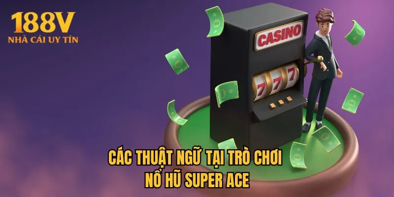 Các thuật ngữ tại trò chơi nổ hũ Super ACE
