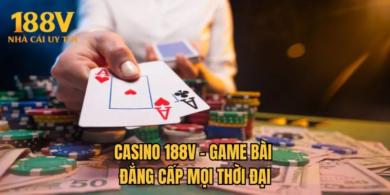 Casino 188V -  Game bài đẳng cấp mọi thời đại