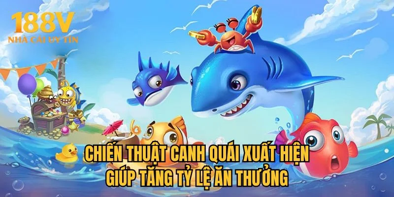 Chiến thuật canh quái xuất hiện giúp tăng tỷ lệ ăn thưởng