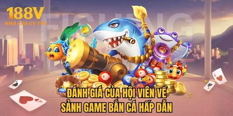 Đánh giá của hội viên về sảnh game bắn cá hấp dẫn