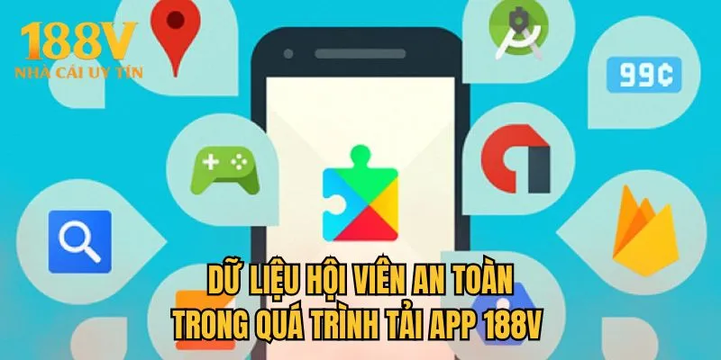 Dữ liệu hội viên an toàn trong quá trình tải app 188V