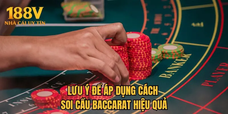 Lưu ý để áp dụng cách soi cầu Baccarat hiệu quả
