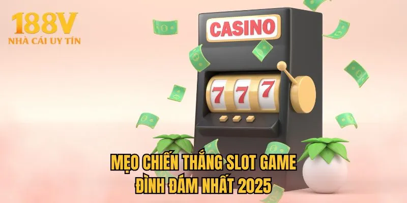 Mẹo chiến thắng slot game đình đám nhất 2025