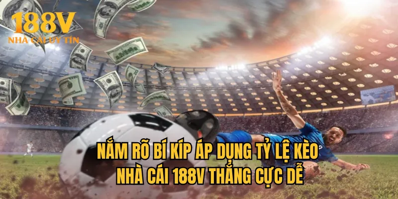 Nắm rõ bí kíp áp dụng tỷ lệ kèo nhà cái 188V thắng cực dễ