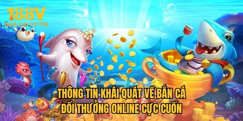 Thông tin khái quát về bắn cá đổi thưởng online cực cuốn