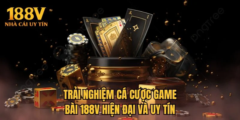Trải nghiệm cá cược game bài 188V hiện đại và uy tín