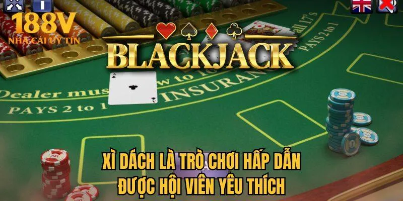 Xì dách là trò chơi hấp dẫn được hội viên yêu thích