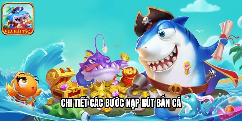 Chi tiết các bước nạp rút bắn cá